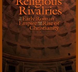 Religious Rivalries in the Early Roman Empire and the Rise of Christianity