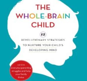 The Whole-Brain Child: 12 Revolutionary Strategies to Nurture Your Child's Developing Mind